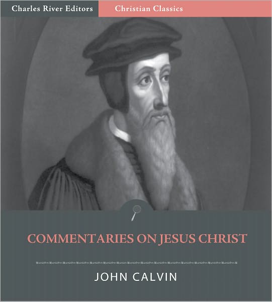 John Calvin's Commentaries on Jesus Christ (Illustrated)