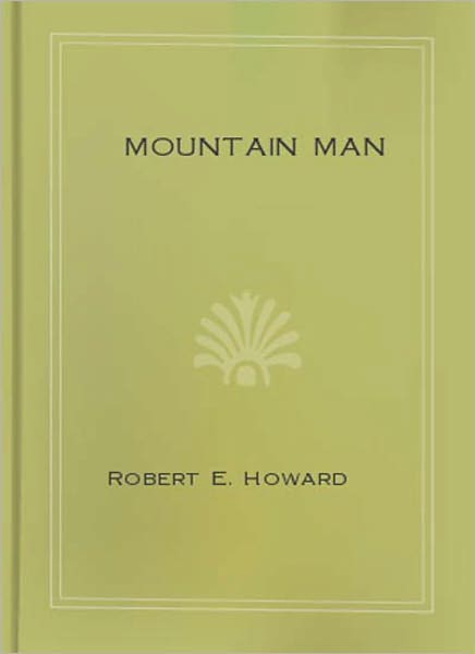 Mountain Man: A Short Story/Western Classic By Robert E. Howard!