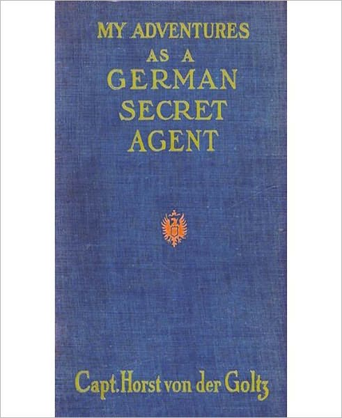 My Adventures as a German Secret Service Agent: A Non-Fiction/Espionage Classic By Horst Von Der Goltz!