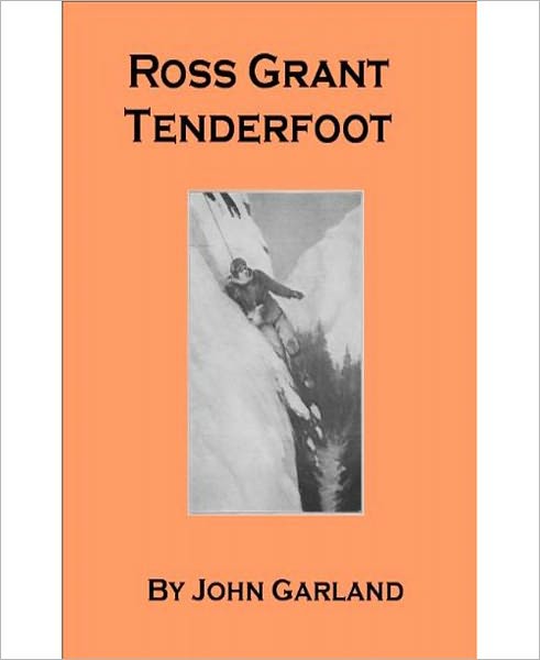 Ross Grant Tenderfoot: A Young Readers/Adventure Classic By John Garland!