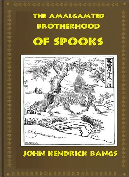 The Amalgamated Brotherhood of Spooks: A Ghost Stories/Humor Classic By John Kendrick Bangs!