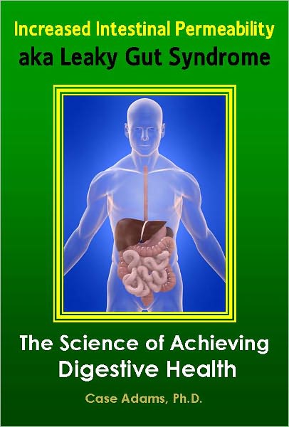 Increased Intestinal Permeability aka Leaky Gut Syndrome: The Science of Achieving Digestive Health