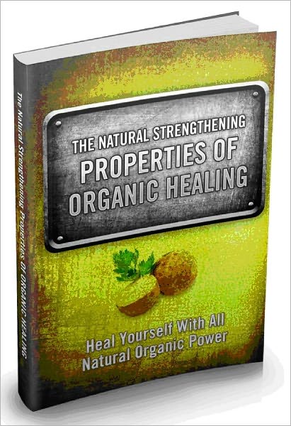 The Natural Strengthening Properties Of Organic Healing - Heal Yourself With All Natural Organic Power-AAA+++(Brand New)