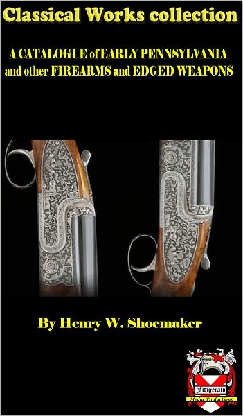 A CATALOGUE of EARLY PENNSYLVANIA and other FIREARMS and EDGED WEAPONS
