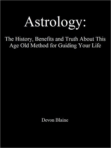 Astrology: The History, Benefits and Truth About This Age Old Method for Guiding Your Life