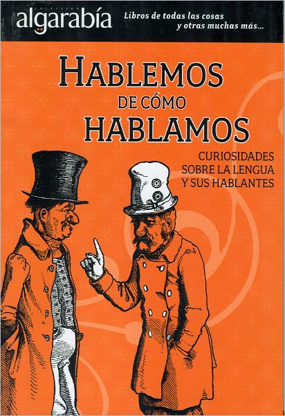 Hablemos de c&oacute;mo hablamos. Curiosidades sobre la lengua y sus hablantes