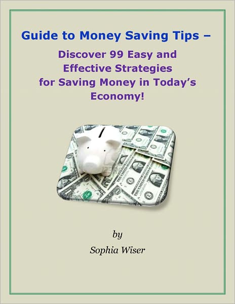 Guide to Money Saving Tips: Discover 99 Easy and Effective Strategies for Saving Money in Today's Economy!