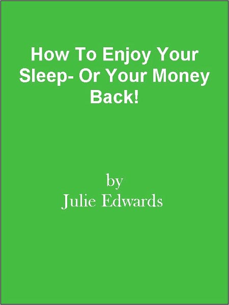 How To Enjoy Your Sleep- Or Your Money Back!