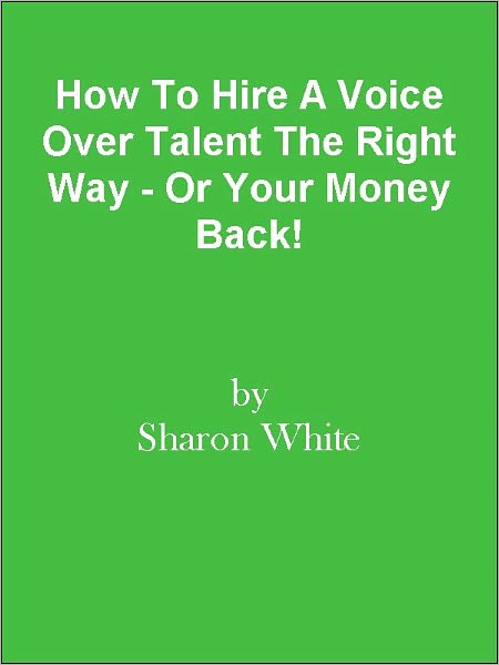 How To Hire A Voice Over Talent The Right Way - Or Your Money Back!