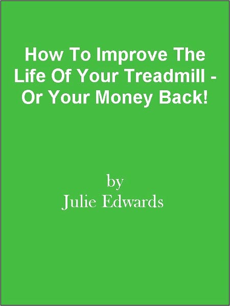 How To Improve The Life Of Your Treadmill - Or Your Money Back!