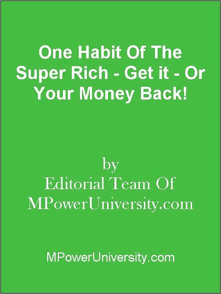 One Habit Of The Super Rich - Get it - Or Your Money Back!