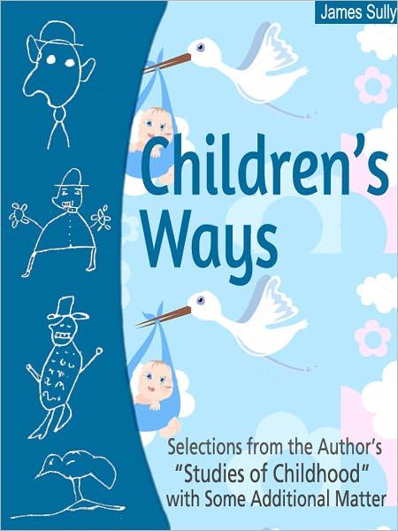 Children's Ways: Selections from the Author's "Studies of Childhood" with Some Additional Matter