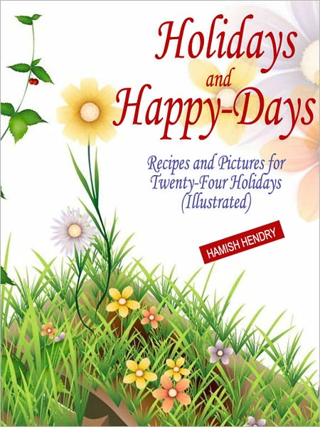 Holidays and Happy-Days: Recipes and Pictures for Twenty-Four Holidays (Illustrated)