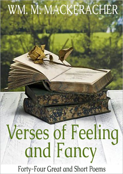 Verses of Feeling and Fancy: Forty-Four Great and Short Poems