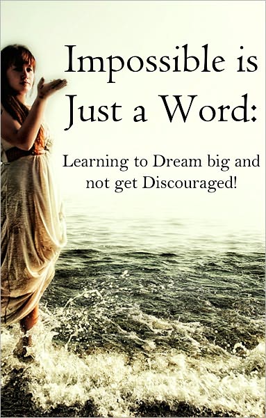 Impossible is Just a Word: Learning to Dream big and not get Discouraged!