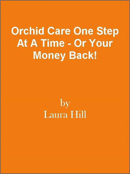 Orchid Care One Step At A Time - Or Your Money Back!