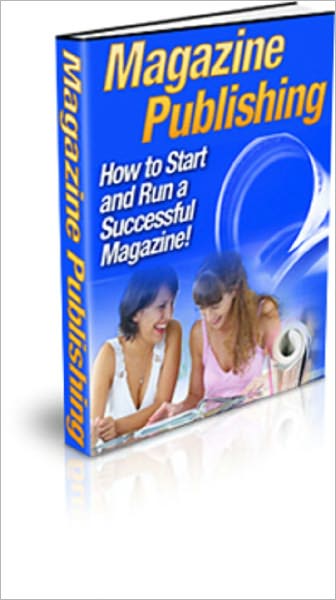 Magazine Publishing: How to Start and Run a Successful Magazine