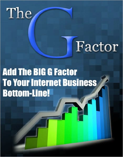 The G Factor: Add the Big G Factor to Your Internet Business