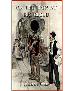 On The Iron At Big Cloud: A Literature Classic By Frank L. Packard!