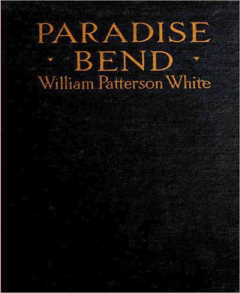 Paradise Bend: A Western Classic By William Patterson White!