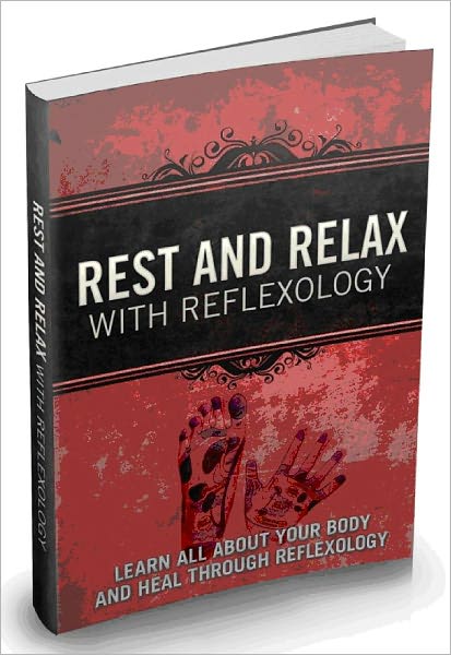 Rest And Relax With Reflexology - Learn All About Your Body And Heal Through Reflexology-AAA+++(Brand New)