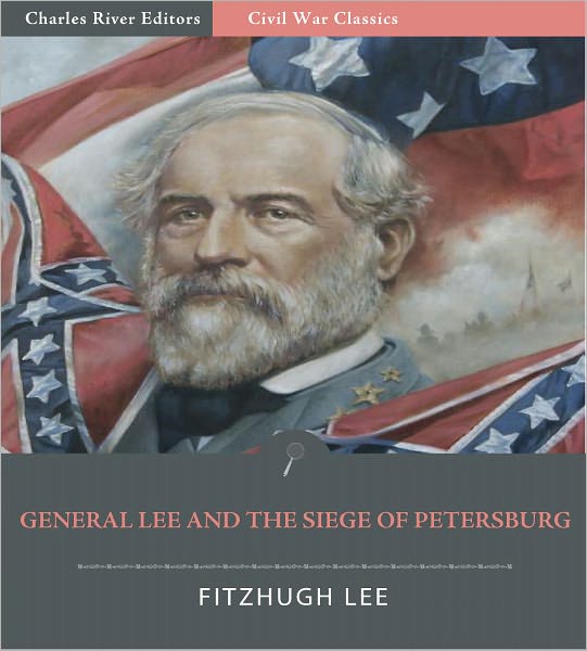 General Robert E. Lee and the Petersburg Campaign: Account of the Siege from "A Biography of Robert E. Lee" (Illustrated)