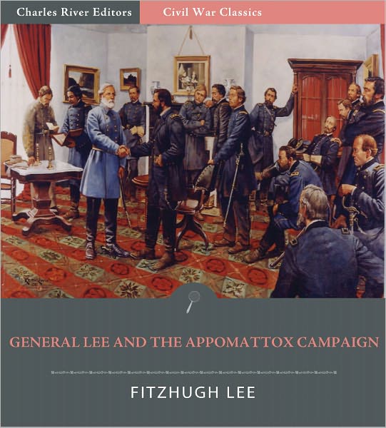 General Robert E. Lee and the Appomattox Campaign: Account of the Surrender from "A Biography of Robert E. Lee" (Illustrated)
