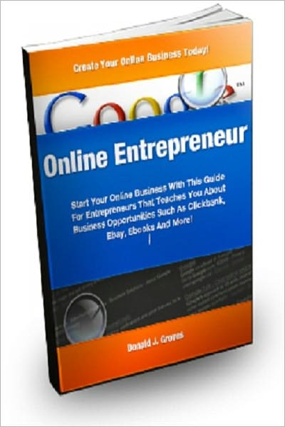 Online Entrepreneur: Start Your Online Business With This Guide For Entrepreneurs That Teaches You About Business Opportunities Such As Clickbank, Ebay, Ebooks And More!