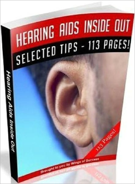 Trouble Hearing Aids Inside Out - Can you hear me now?(Self Improvement Guide)