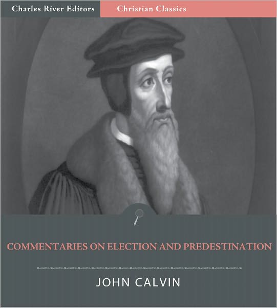 John Calvin's Commentaries on Election and Predestination (Illustrated)