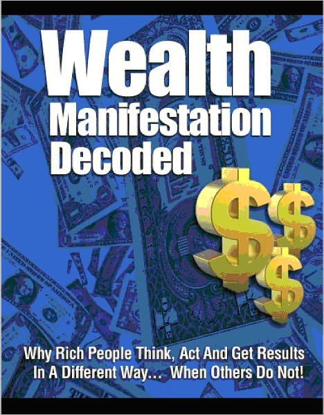 Wealth Manifestation Decoded -Why Rich People Think, Act And Get Results In A Different Way…When Others Do Not!-AAA+++(Brand New)