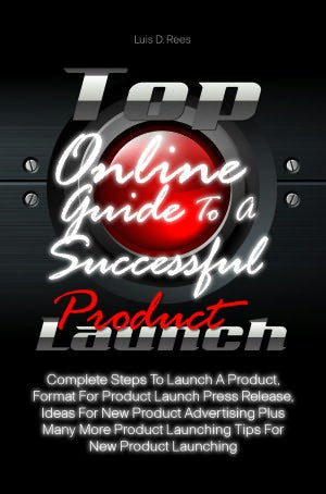 Top Online Guide To A Successful Product Launch: Complete Steps To Launch A Product, Format For Product Launch Press Release, Ideas For New Product Advertising Plus Many More Product Launching Tips For New Product Launching