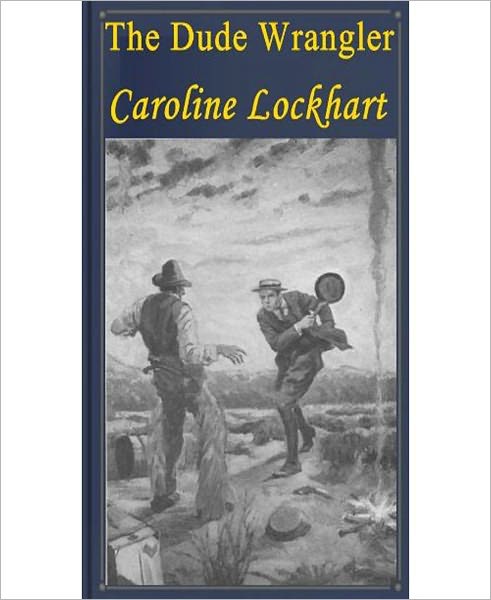 The Dude Wrangler: A Western/Romance Classic By Caroline Lockhart!
