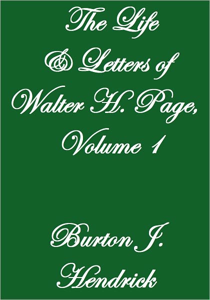 THE LIFE AND LETTERS OF WALTER H. PAGE VOLUME I