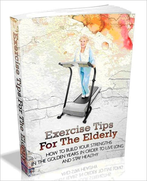 Exercise Tips For The Elderly - How to build your strengths in the golden years in order to live long and stay healthy.AAA+++(Brand New)