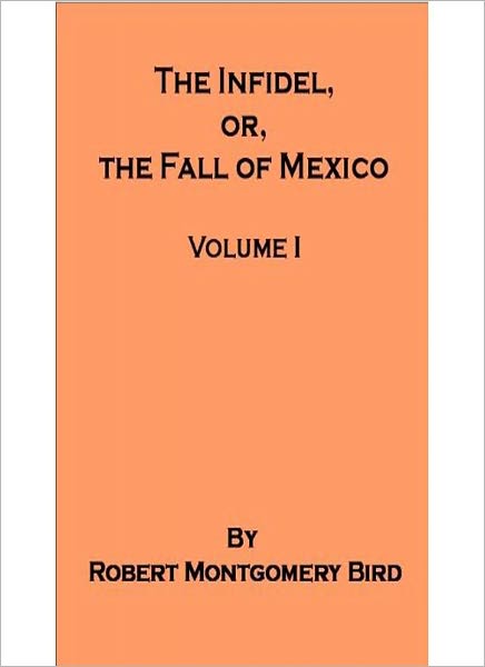 The Infidel-Volume 1: A Literary Classic By Robert Montgomery Bird!