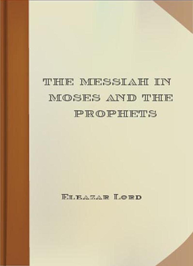 The Messiah in Moses and the Prophets: A Religion Classic By Eleazar Lord!