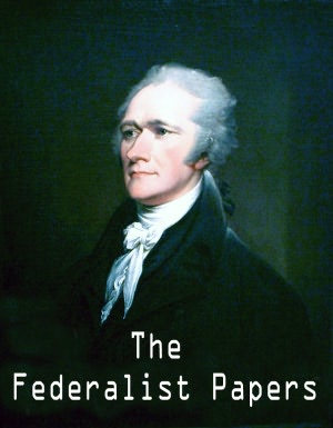 The Federalist Papers. - Alexander Hamilton, John Jay, and James Madison (Self Help Classics Book #5)