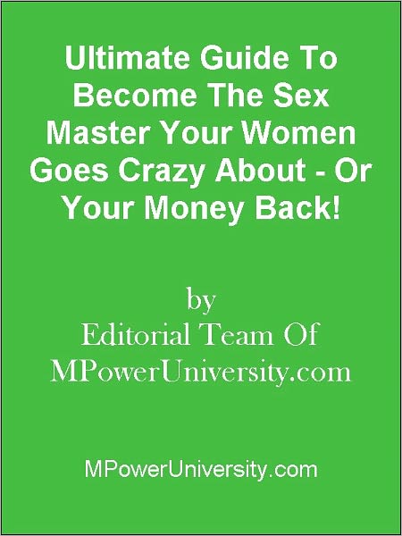 Ultimate Guide To Become The Sex Master Your Women Goes Crazy About - Or Your Money Back!