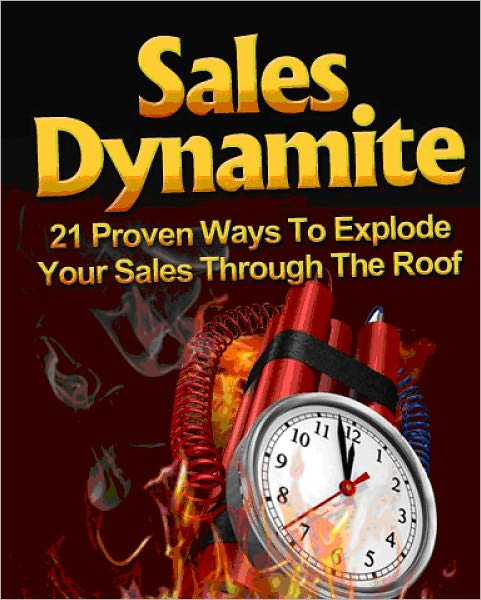 Sales Dynamite - 21 Proven Ways To Explode Your Sales Through The Roof-AAA+++