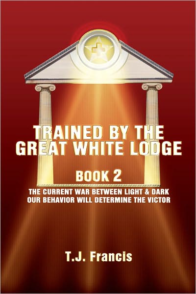 Trained By The Great White Lodge Book 2: The Current War Between Light & Dark Our Behavior Will Determine The Victor
