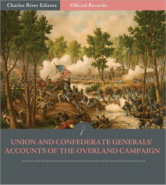 Official Records of the Union and Confederate Armies: Union and Confederate Generals' Accounts of the Overland Campaign (Illustrated)