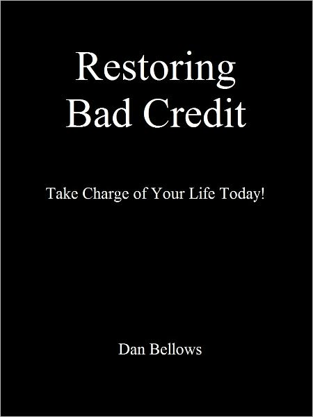 Restoring Bad Credit: Take Charge of Your Life Today!