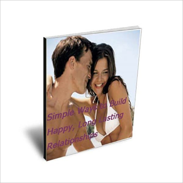 Simple Ways to Build Happy, Long Lasting Relationships