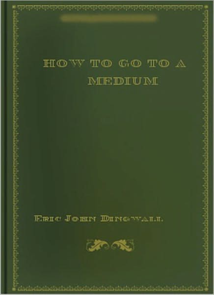 How To Go To A Medium: An Occult Classic By Eric John Dingwall!