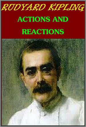 ACTIONS AND REACTIONS by Rudyard Kipling