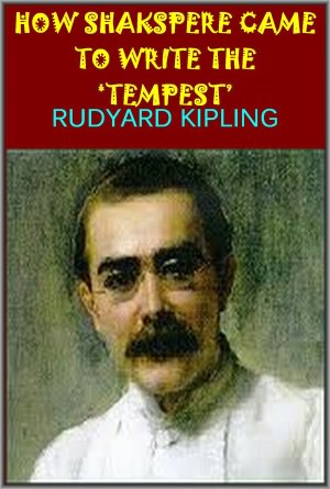 How Shakspere Came to Write the Tempest by Rudyard Kipling