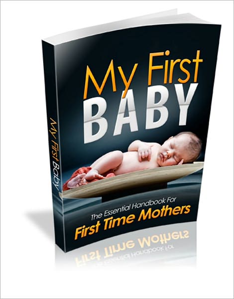 My First Baby - The Essential Handbook For First Time Mothers