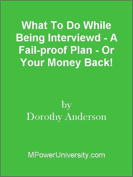 What To Do While Being Interviewd - A Fail-proof Plan - Or Your Money Back!