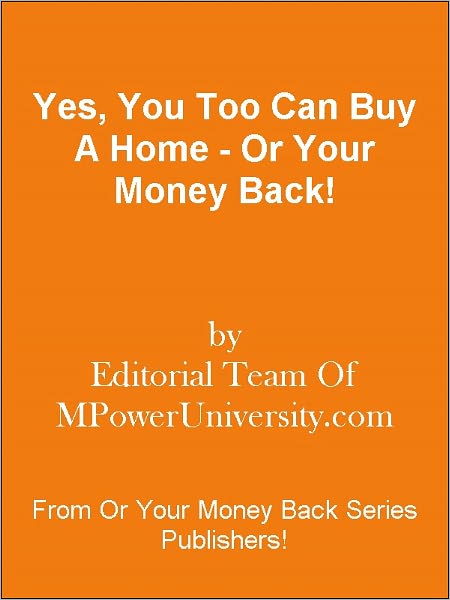 Yes, You Too Can Buy A Home - Or Your Money Back!